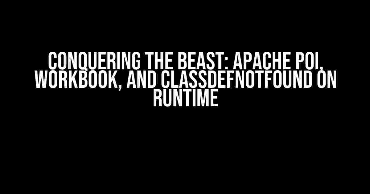 Conquering the Beast: Apache POI, Workbook, and ClassDefNotFound on Runtime