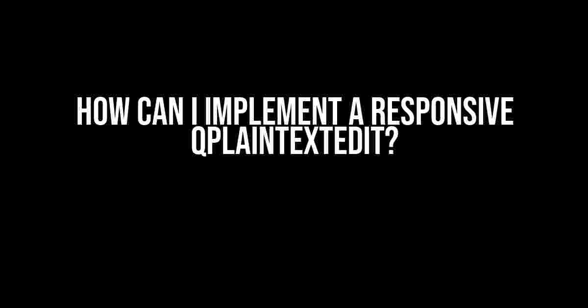 How Can I Implement a Responsive QPlainTextEdit?