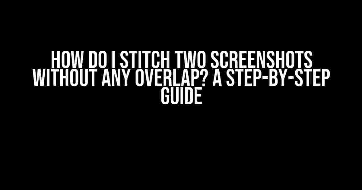 How Do I Stitch Two Screenshots Without Any Overlap? A Step-by-Step Guide