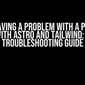 I Am Having a Problem with a Project with Astro and Tailwind: A Troubleshooting Guide