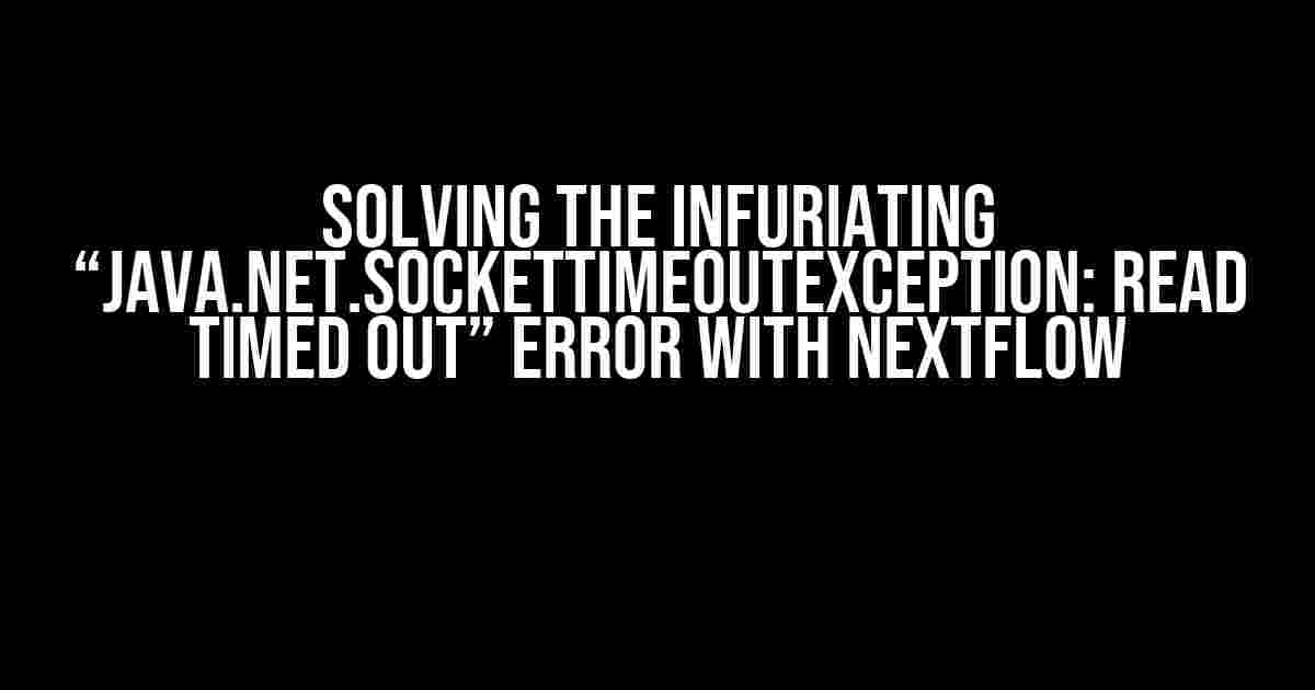 Solving the Infuriating “java.net.SocketTimeoutException: Read timed out” Error with Nextflow