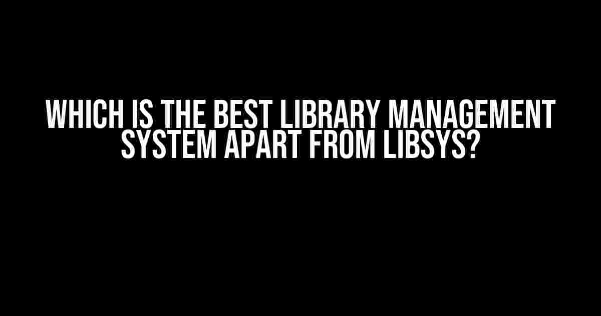 Which is the Best Library Management System apart from Libsys?