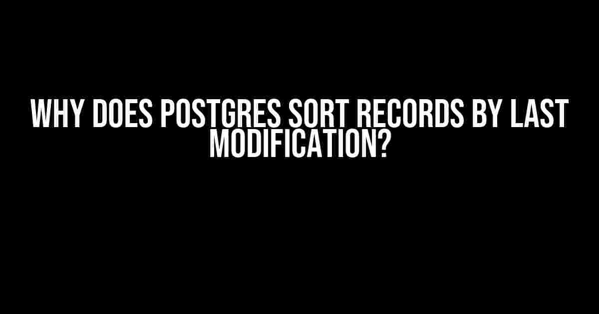 Why Does Postgres Sort Records by Last Modification?