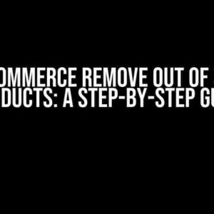 Woocommerce Remove Out of Stock Products: A Step-by-Step Guide